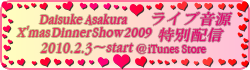 Daisuke Asakura X'mas Dinner Show2009 ライブ音源特別配信